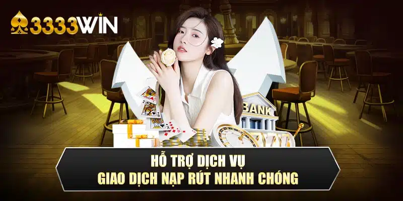 Hỗ trợ dịch vụ giao dịch nạp rút nhanh chóng