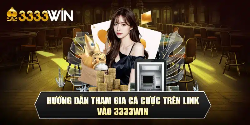 Hướng dẫn tham gia cá cược trên link vào 3333Win
